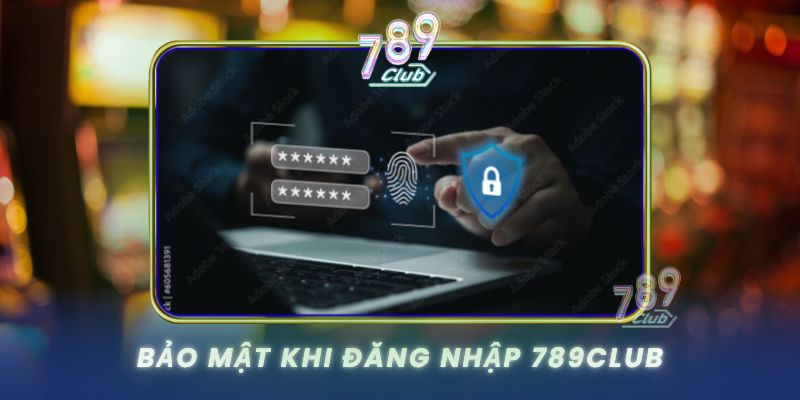 Bao Mat Khi Dang Nhap 789Club