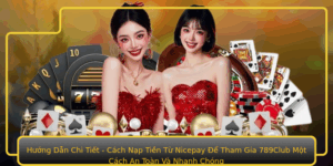Huong Dan Chi Tiet Cach Nap Tien Tu Nicepay E Tham Gia 789Club Mot Cach An Toan Va Nhanh Chong
