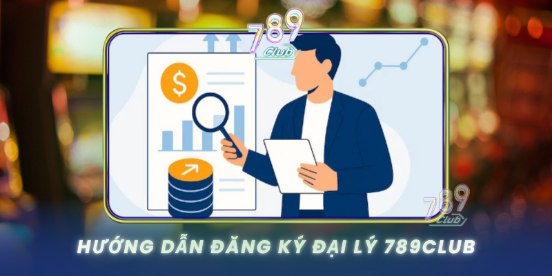 Huong Dan Dang Ky Dai Ly 789Club