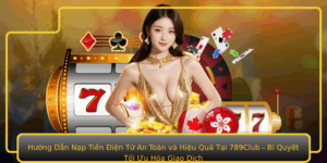 Huong Dan Nap Tien Ien Tu An Toan Va Hieu Qua Tai 789Club Bi Quyet Toi Uu Hoa Giao Dich