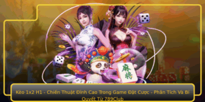 Keo 1X2 H1 Chien Thuat Inh Cao Trong Game At Cuoc Phan Tich Va Bi Quyet Tu 789Club