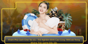Kham Pha Cach Choi Tai Xiu Trai Nghiem Inh Cao Cung 789Club Trong Nhung Tran Game Ac Sac
