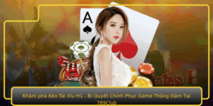 Kham Pha Keo Tai Xiu H1 Bi Quyet Chinh Phuc Game Thang Am Tai 789Club