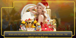 Kham Pha The Gioi Hap Dan Cua Xi Dach Spider Man Tai 789Club Trai Nghiem Game Inh Cao