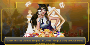 Kham Pha The Gioi Keo Bong Ro Bi Quyet Thang Loi Cung 789Club Trong Cac Game At Cuoc