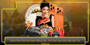 Kham Pha The Gioi Poker Ang Cap Tro Choi Cuoc Ay Hap Dan Tai 789Club