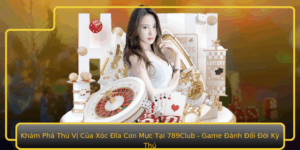 Kham Pha Thu Vi Cua Xoc Ia Con Muc Tai 789Club Game Anh Oi Oi Ky Thu