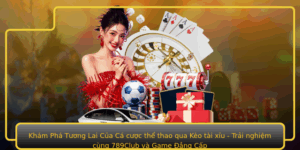 Kham Pha Tuong Lai Cua Ca Cuoc The Thao Qua Keo Tai Xiu Trai Nghiem Cung 789Club Va Game Ang Cap