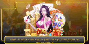 Kham Pha Vui Choi Inh Cao Cung Bau Cua Big5 Game Jackpot Tai 789Club Hiem Co