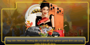 Nap Tien 789Club Huong Dan Chi Tiet E Trai Nghiem Game Inh Cao Cung Chien Thang De Dang