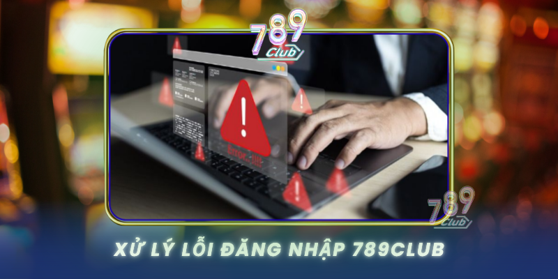 Xu Ly Loi Dang Nhap 789Club