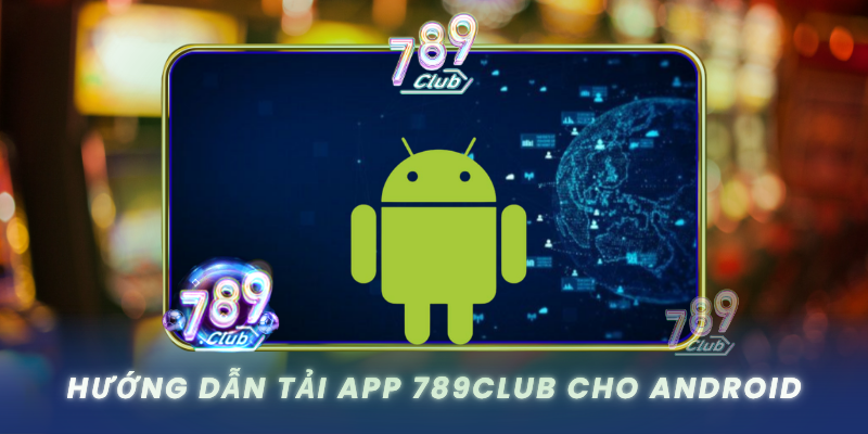 Huong Dan Tai App 789Club Cho Android