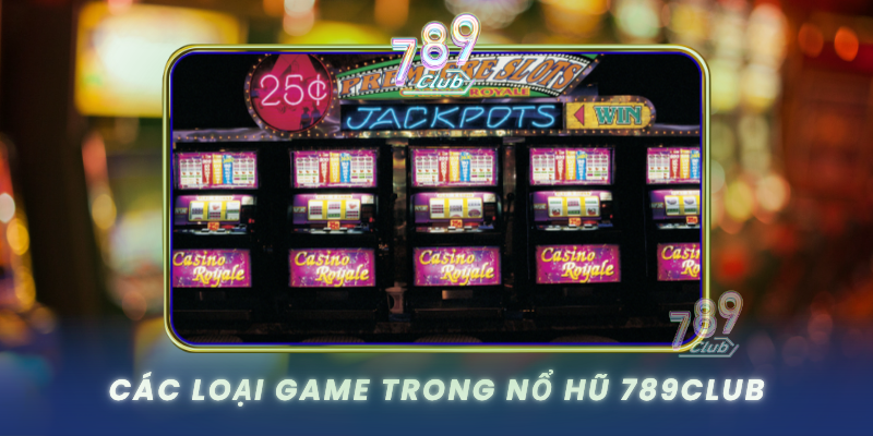 Cac Loai Game Trong No Hu 789Club