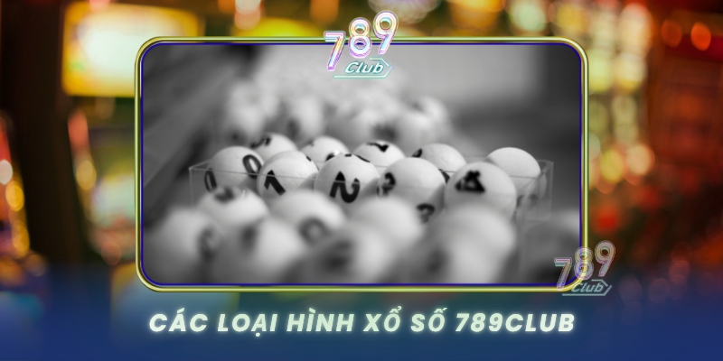Cac Loai Hinh Xo So 789Club