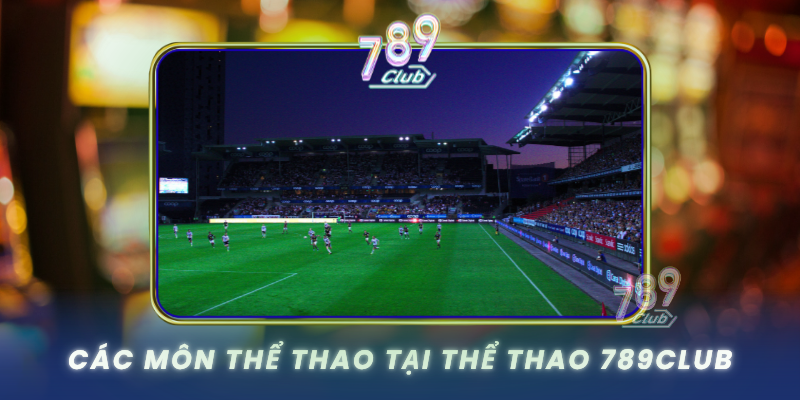 Thể Thao 789Club - Cá Cược Thể Thao Đỉnh Cao 1 Cac Mon The Thao Tai The Thao 789Club
