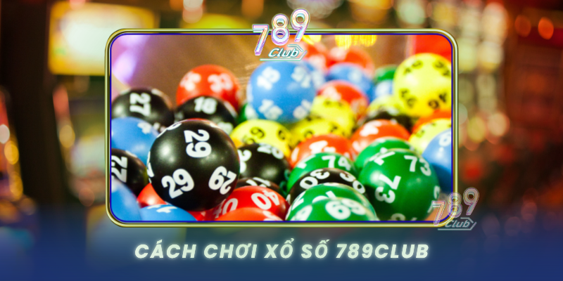 Cach Choi Xo So 789Club