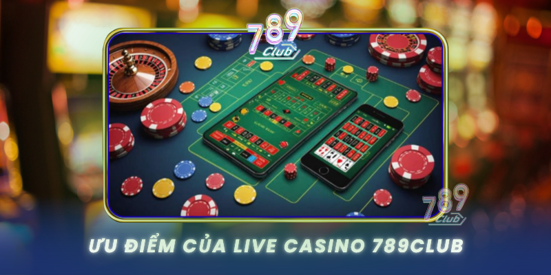 Live Casino 789Club - Trải Nghiệm Casino Trực Tuyến Đỉnh Cao 2 Uu Diem Cua Live Casino 789Club
